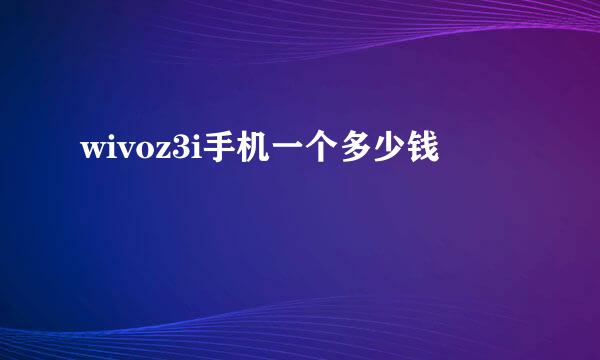 wivoz3i手机一个多少钱