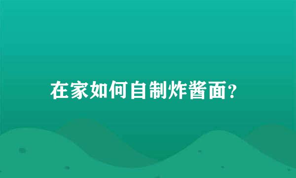 在家如何自制炸酱面？