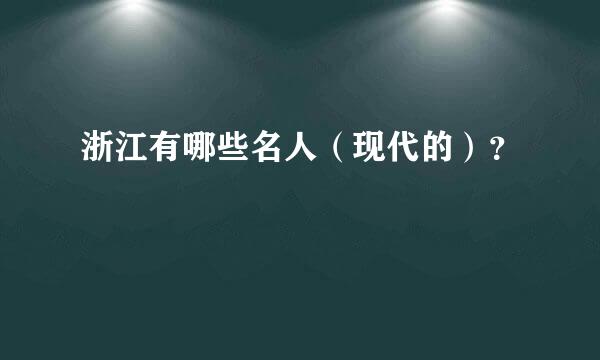 浙江有哪些名人（现代的）？