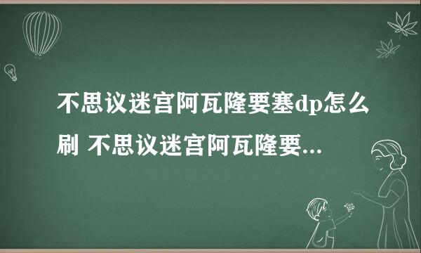 不思议迷宫阿瓦隆要塞dp怎么刷 不思议迷宫阿瓦隆要塞dp攻略