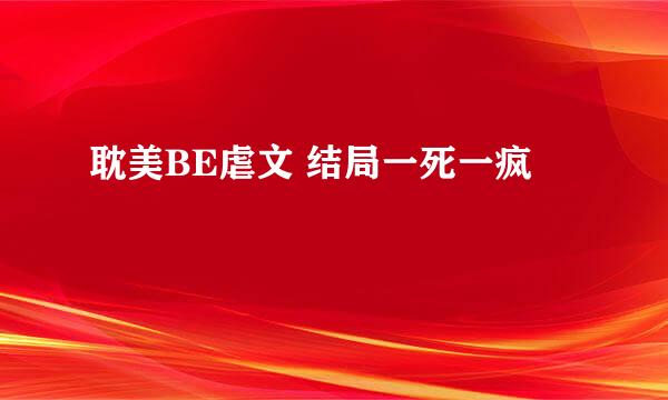 耽美BE虐文 结局一死一疯