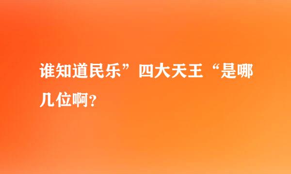 谁知道民乐”四大天王“是哪几位啊？