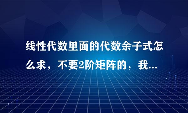 线性代数里面的代数余子式怎么求，不要2阶矩阵的，我想知道n阶矩阵的怎么求