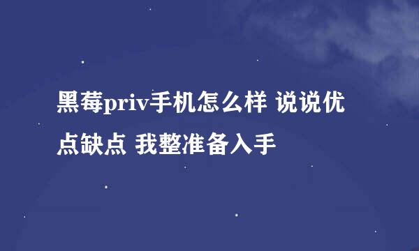 黑莓priv手机怎么样 说说优点缺点 我整准备入手