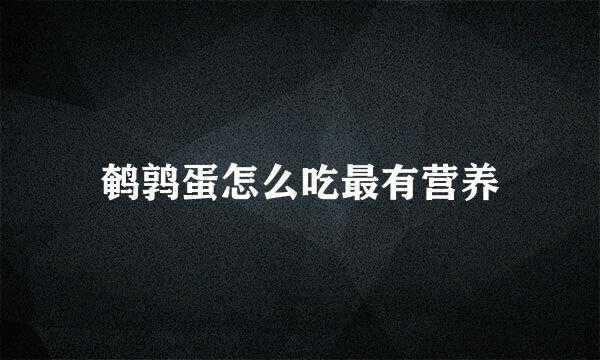 鹌鹑蛋怎么吃最有营养