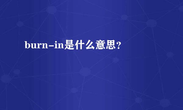 burn-in是什么意思？