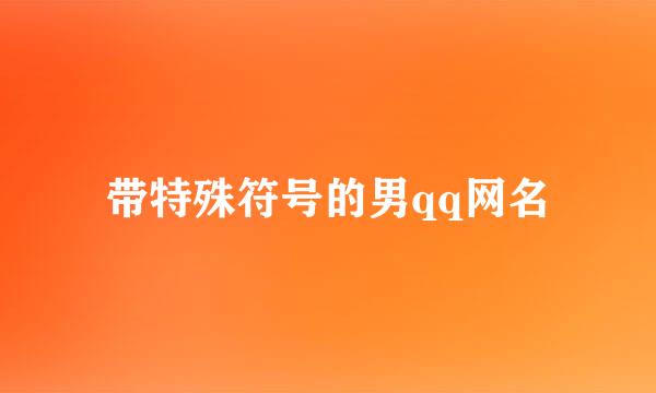 带特殊符号的男qq网名