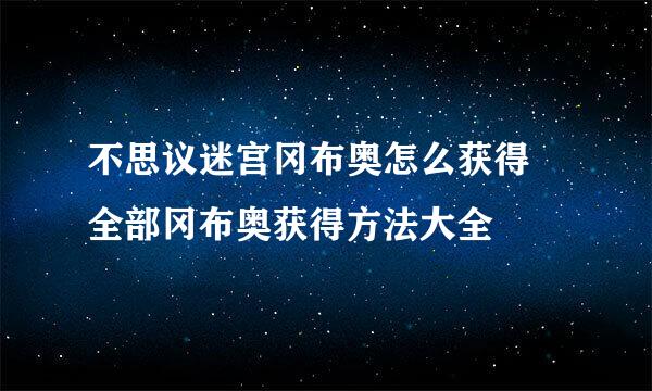 不思议迷宫冈布奥怎么获得 全部冈布奥获得方法大全