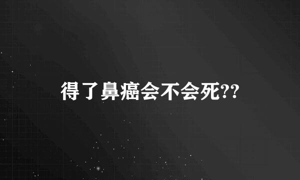 得了鼻癌会不会死??