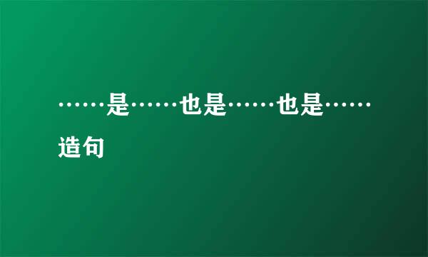 ……是……也是……也是……造句