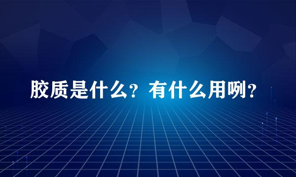 胶质是什么？有什么用咧？