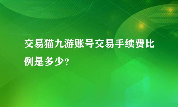 交易猫九游账号交易手续费比例是多少？