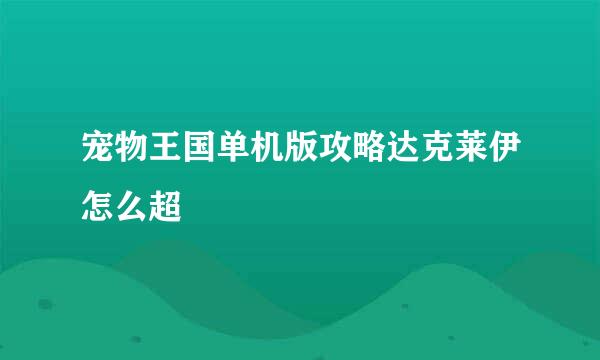 宠物王国单机版攻略达克莱伊怎么超