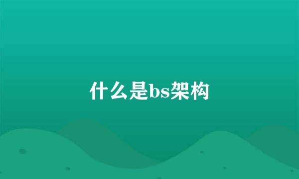 什么是bs架构