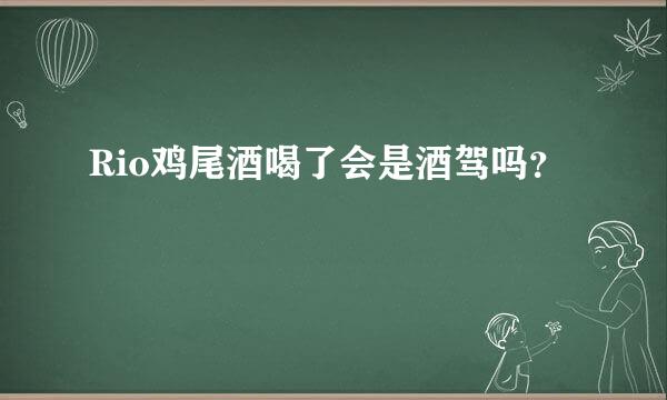 Rio鸡尾酒喝了会是酒驾吗？