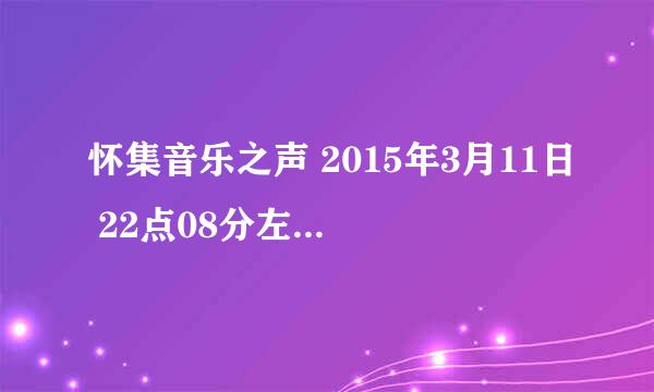 怀集音乐之声 2015年3月11日 22点08分左右的歌曲叫什麼名字