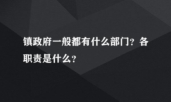 镇政府一般都有什么部门？各职责是什么？