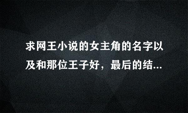 求网王小说的女主角的名字以及和那位王子好，最后的结局怎么样，和女主性格？【越多越好】