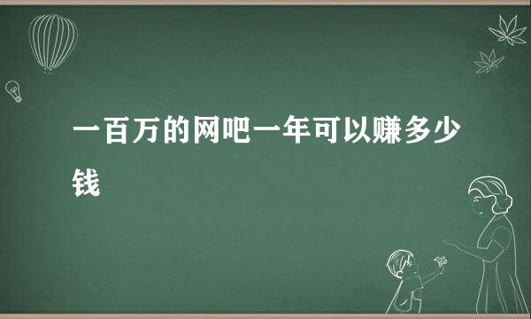 一百万的网吧一年可以赚多少钱