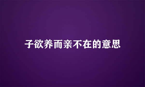 子欲养而亲不在的意思