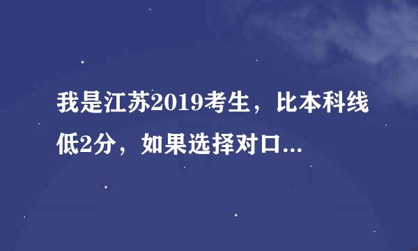 我是江苏2019考生，比本科线低2分，如果选择对口援疆，会降分吗还是有补录的机会