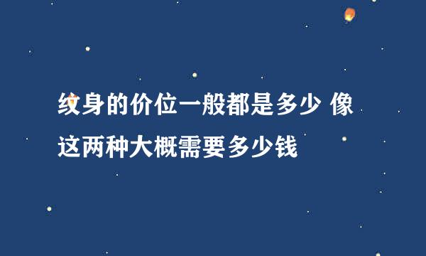 纹身的价位一般都是多少 像这两种大概需要多少钱