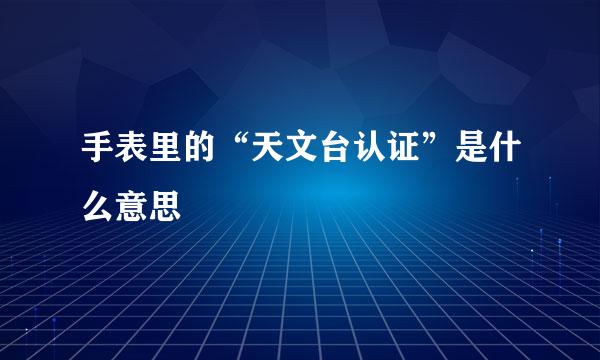 手表里的“天文台认证”是什么意思