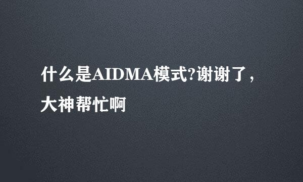 什么是AIDMA模式?谢谢了，大神帮忙啊