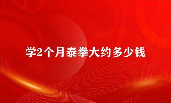 学2个月泰拳大约多少钱