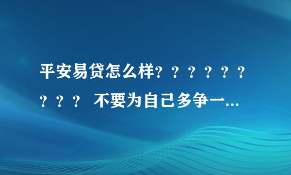 平安易贷怎么样？？？？？？？？？ 不要为自己多争一点奖金而骗人家利息，这不是平安易贷，而是平安易骗！5