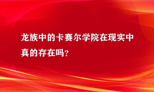 龙族中的卡赛尔学院在现实中真的存在吗？