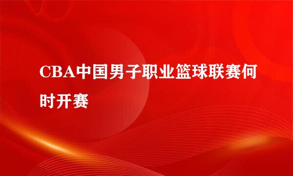 CBA中国男子职业篮球联赛何时开赛