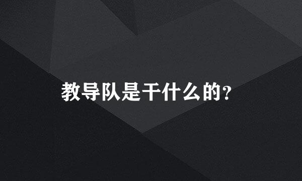 教导队是干什么的？