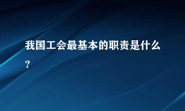 我国工会最基本的职责是什么？