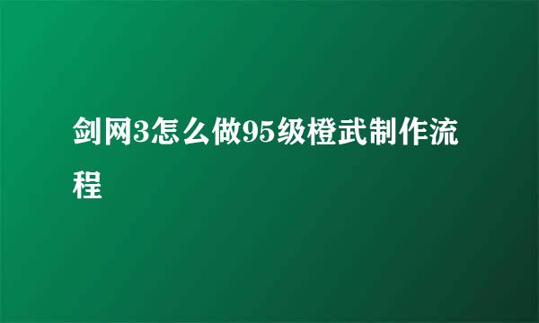 剑网3怎么做95级橙武制作流程