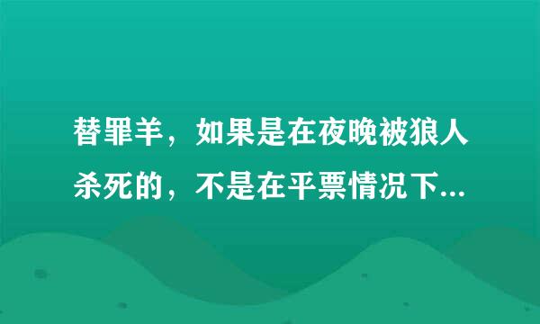 替罪羊，如果是在夜晚被狼人杀死的，不是在平票情况下自然死亡的，他有没有能力指定第二天哪些人不可以投