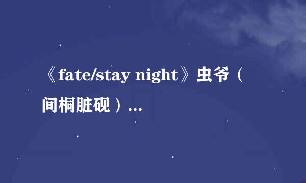 《fate/stay night》虫爷（间桐脏砚）为毛不派天赋极佳而且被虫子改造过小樱而是派间桐慎