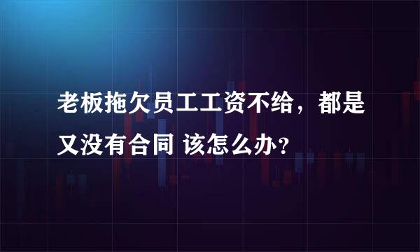 老板拖欠员工工资不给，都是又没有合同 该怎么办？