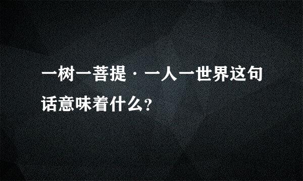 一树一菩提·一人一世界这句话意味着什么？