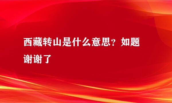 西藏转山是什么意思？如题 谢谢了