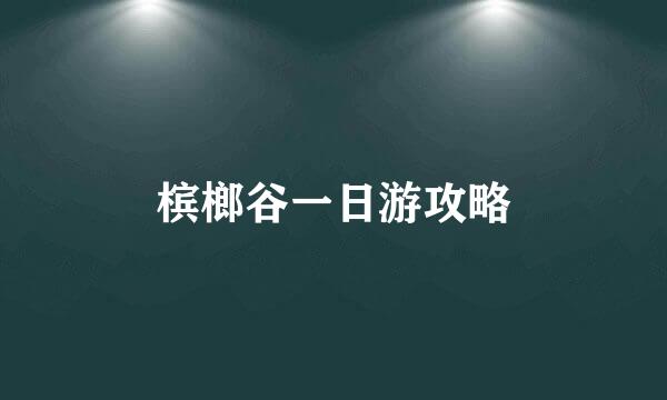 槟榔谷一日游攻略