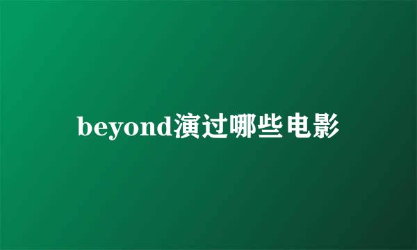 beyond演过哪些电影