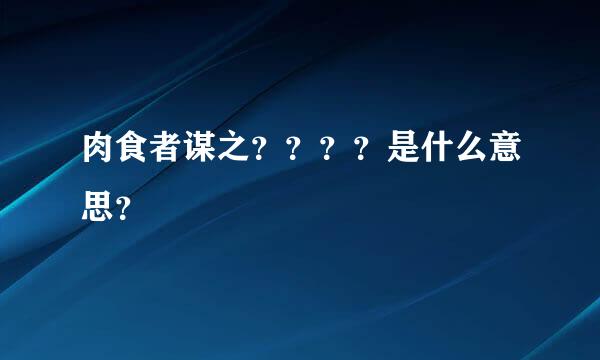 肉食者谋之？？？？是什么意思？