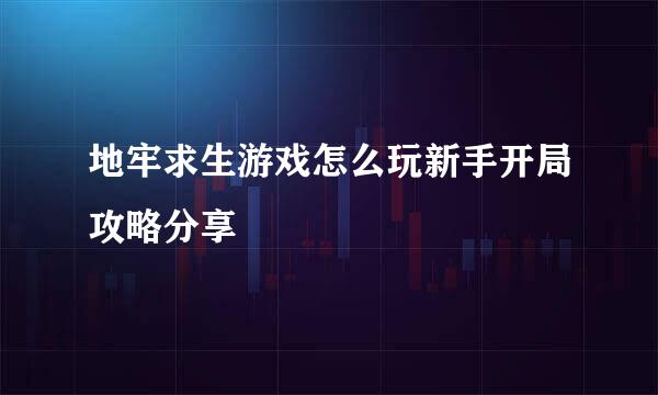 地牢求生游戏怎么玩新手开局攻略分享