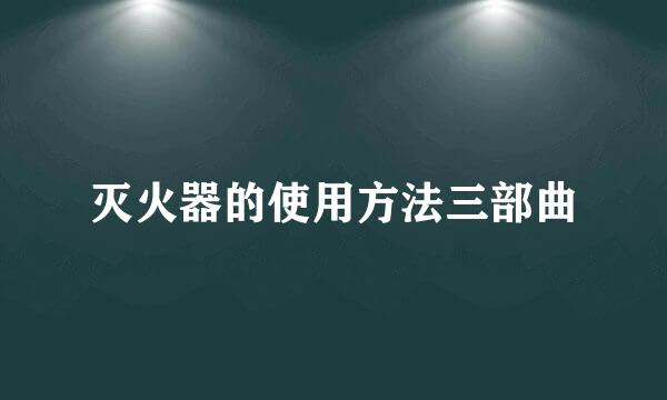 灭火器的使用方法三部曲