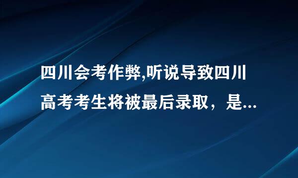 四川会考作弊,听说导致四川高考考生将被最后录取，是真的吗？