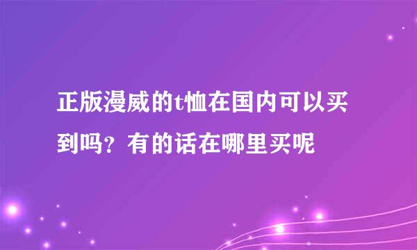 正版漫威的t恤在国内可以买到吗？有的话在哪里买呢