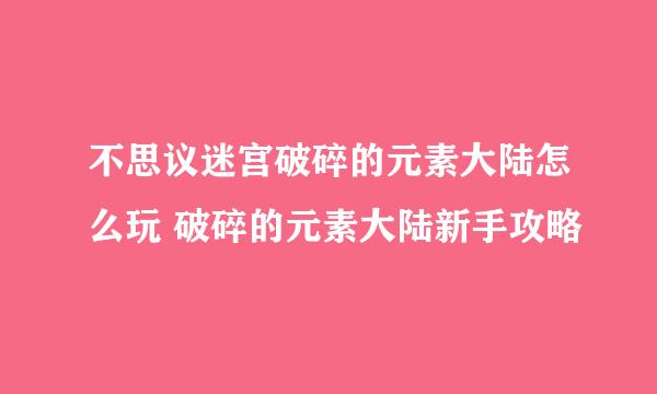 不思议迷宫破碎的元素大陆怎么玩 破碎的元素大陆新手攻略