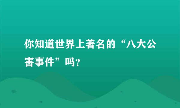 你知道世界上著名的“八大公害事件”吗？