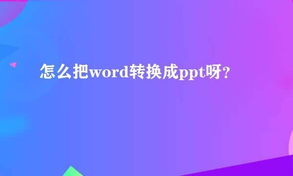 怎么把word转换成ppt呀？